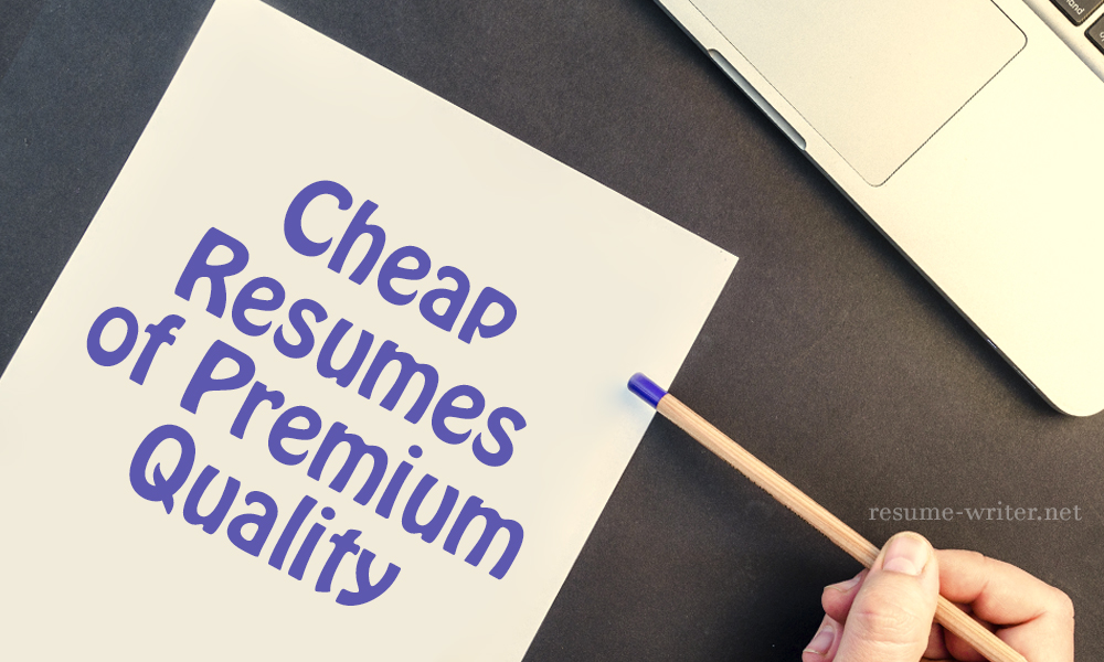 Cheap Resumes of Premium Quality